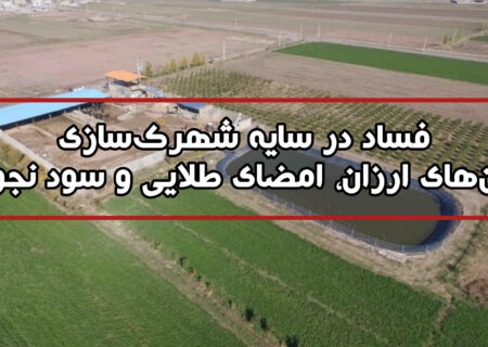 فساد در سایه شهرک‌سازی؛ زمین‌های ارزان، امضای طلایی، سود نجومی!