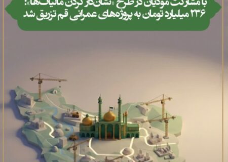  ۲۳۶ میلیارد تومان برای توسعه پروژه‌های عمرانی تزریق شد