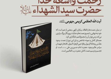 کتاب «رحمت واسعه خدا؛ حضرت سیدالشهدا(ع)» به رشته تحریر در آمد